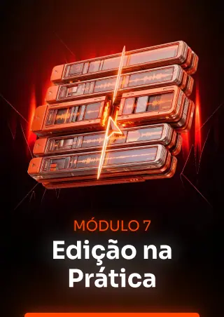 Módulo 7 — Edição na Prática
